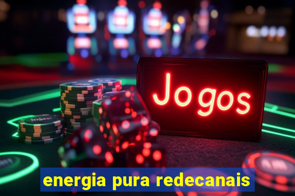 energia pura redecanais